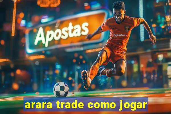 arara trade como jogar